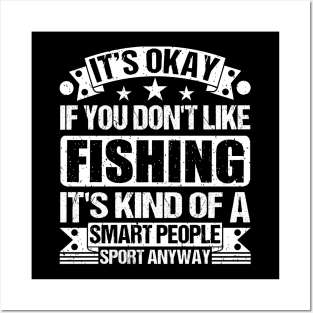 fishing Lover It's Okay If You Don't Like fishing It's Kind Of A Smart People Sports Anyway Posters and Art